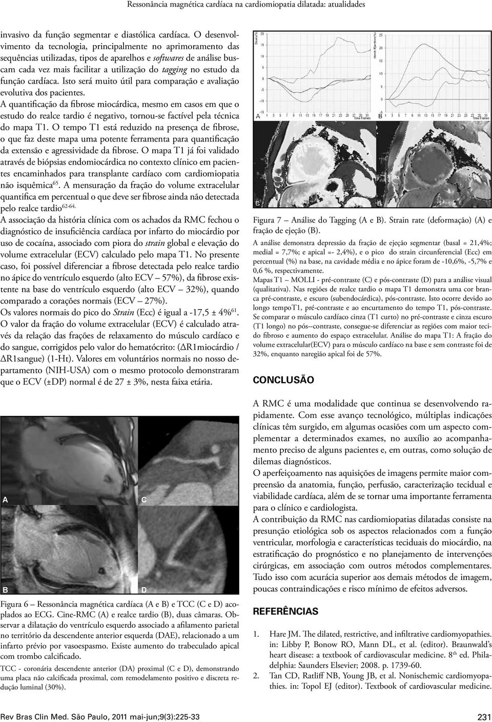 da função cardíaca. Isto será muito útil para comparação e avaliação evolutiva dos pacientes.