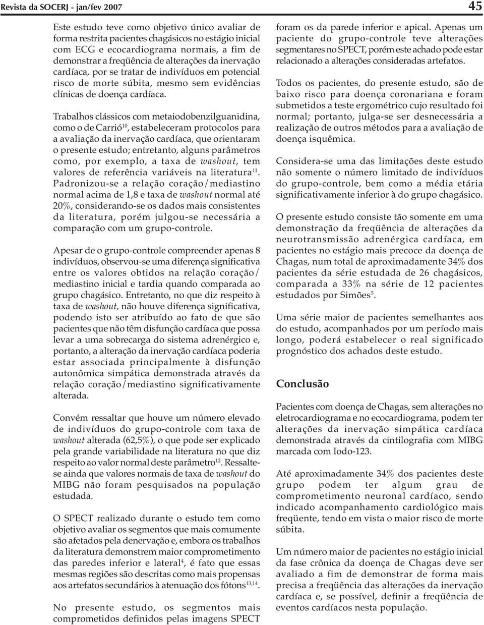 Trabalhos clássicos com metaiodobenzilguanidina, como o de Carrió 10, estabeleceram protocolos para a avaliação da inervação cardíaca, que orientaram o presente estudo; entretanto, alguns parâmetros