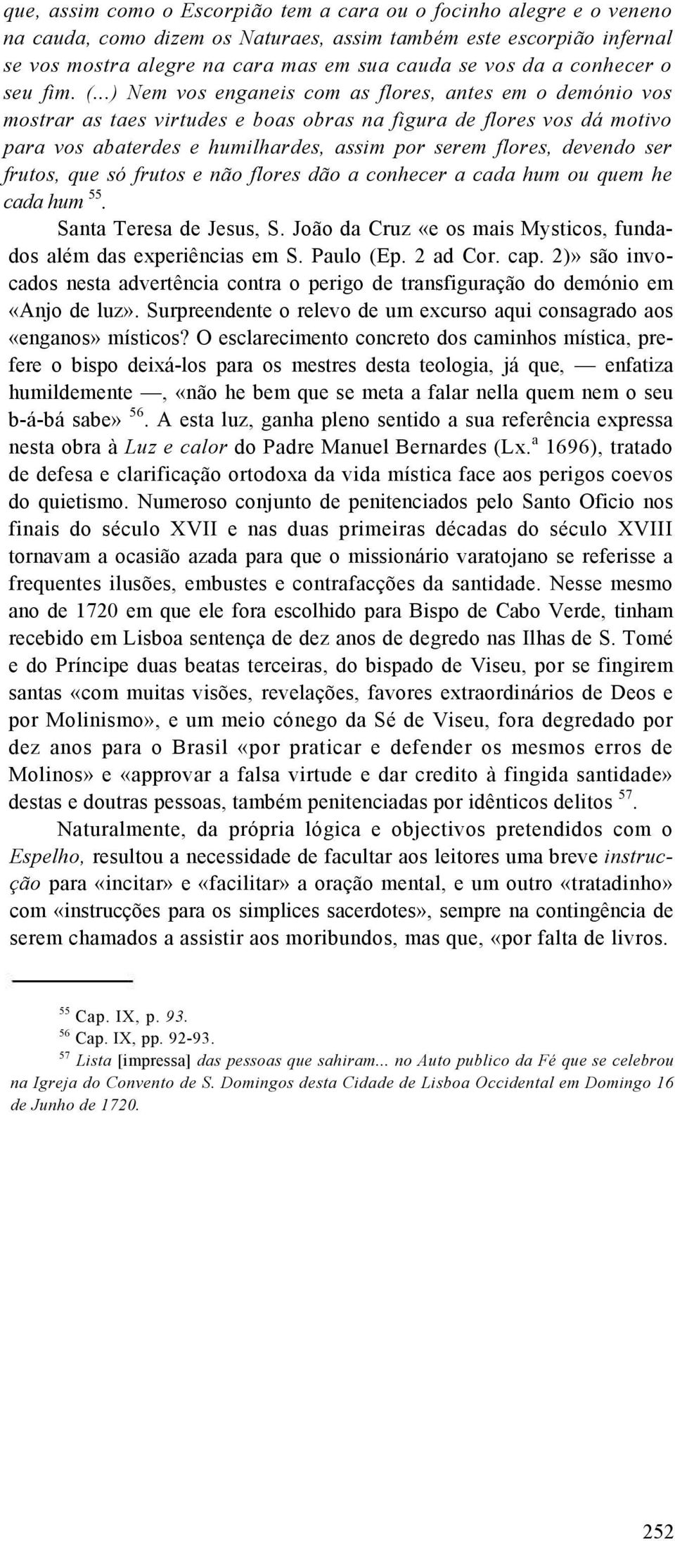 ..) Nem vos enganeis com as flores, antes em o demónio vos mostrar as taes virtudes e boas obras na figura de flores vos dá motivo para vos abaterdes e humilhardes, assim por serem flores, devendo