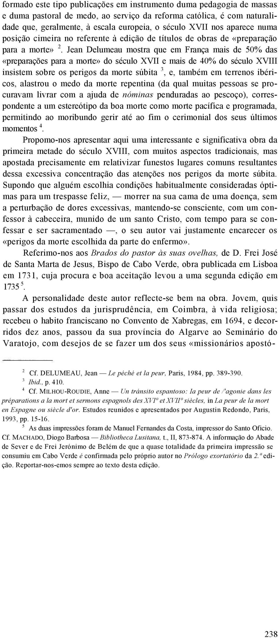 Jean Delumeau mostra que em França mais de 50% das «preparações para a morte» do século XVII e mais de 40% do século XVIII insistem sobre os perigos da morte súbita 3, e, também em terrenos ibéricos,