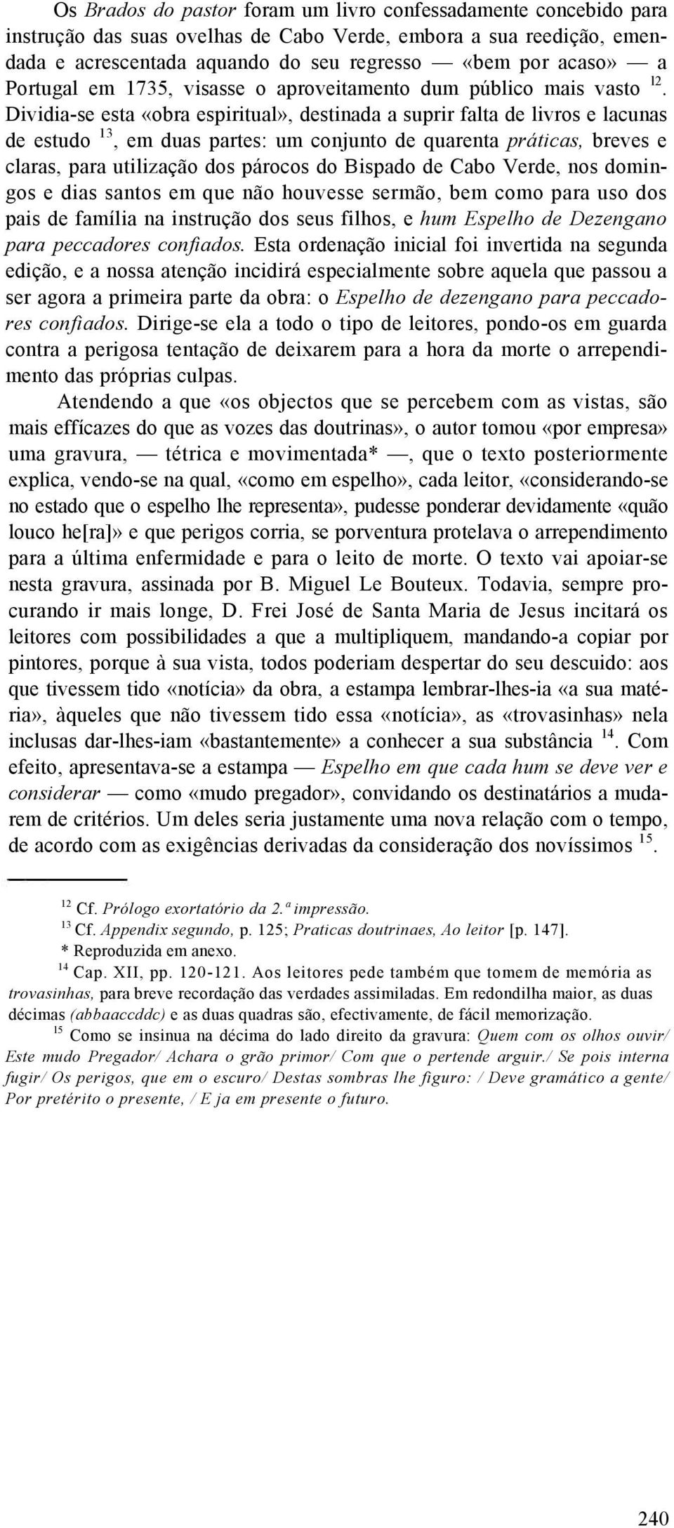 Dividia-se esta «obra espiritual», destinada a suprir falta de livros e lacunas de estudo 13, em duas partes: um conjunto de quarenta práticas, breves e claras, para utilização dos párocos do Bispado