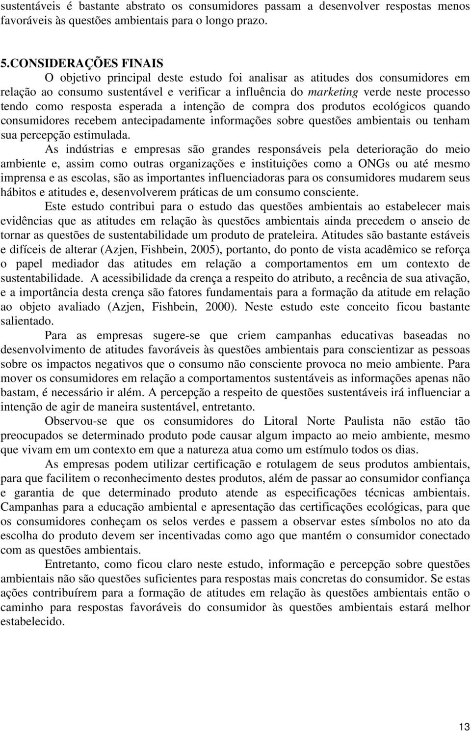 como resposta esperada a intenção de compra dos produtos ecológicos quando consumidores recebem antecipadamente informações sobre questões ambientais ou tenham sua percepção estimulada.