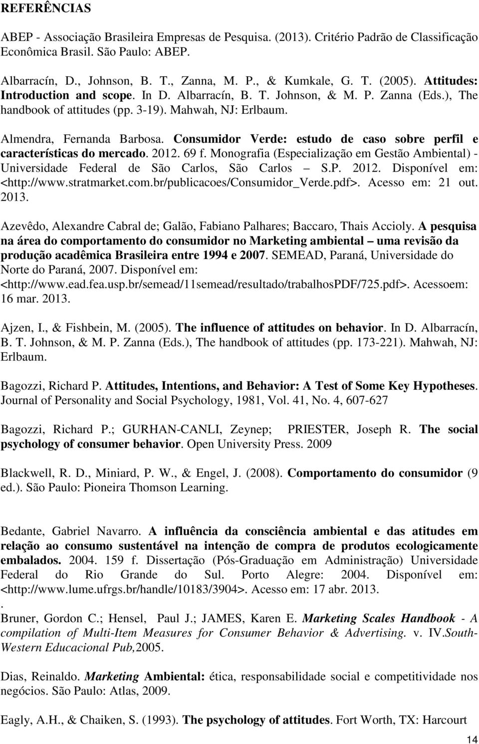 Consumidor Verde: estudo de caso sobre perfil e características do mercado. 2012. 69 f. Monografia (Especialização em Gestão Ambiental) - Universidade Federal de São Carlos, São Carlos S.P. 2012. Disponível em: <http://www.