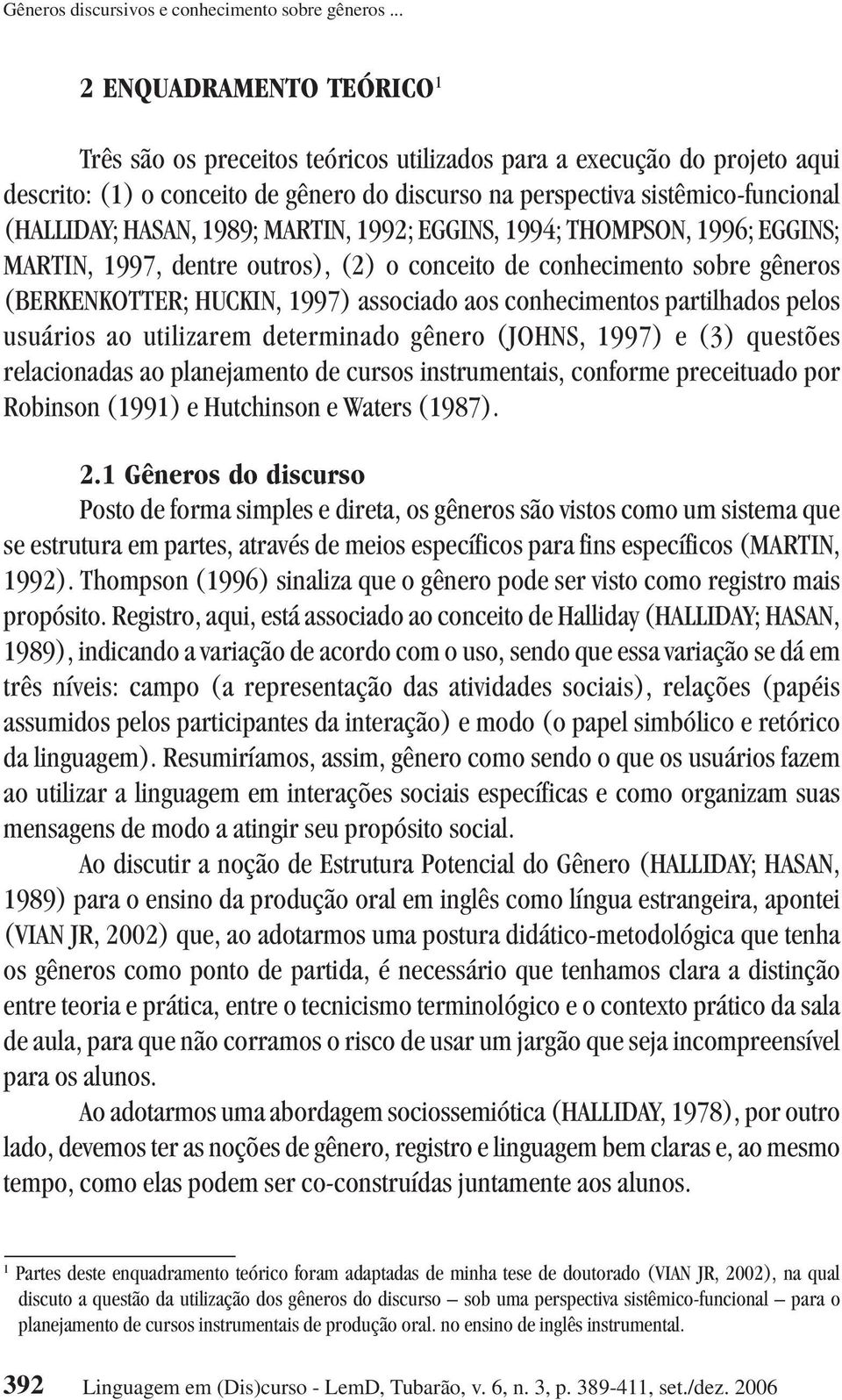 HASAN, 1989; MARTIN, 1992; EGGINS, 1994; THOMPSON, 1996; EGGINS; MARTIN, 1997, dentre outros), (2) o conceito de conhecimento sobre gêneros (BERKENKOTTER; HUCKIN, 1997) associado aos conhecimentos