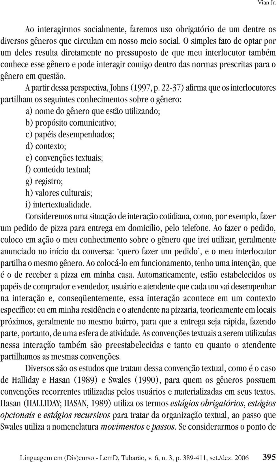 questão. A partir dessa perspectiva, Johns (1997, p.