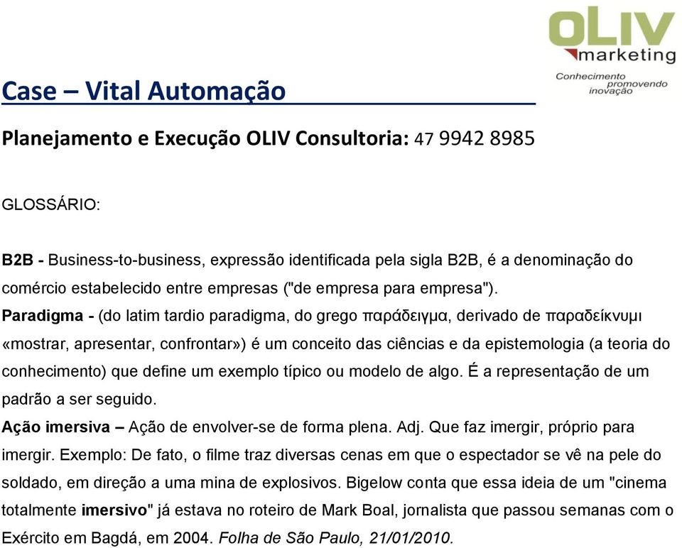 define um exemplo típico ou modelo de algo. É a representação de um padrão a ser seguido. Ação imersiva Ação de envolver-se de forma plena. Adj. Que faz imergir, próprio para imergir.