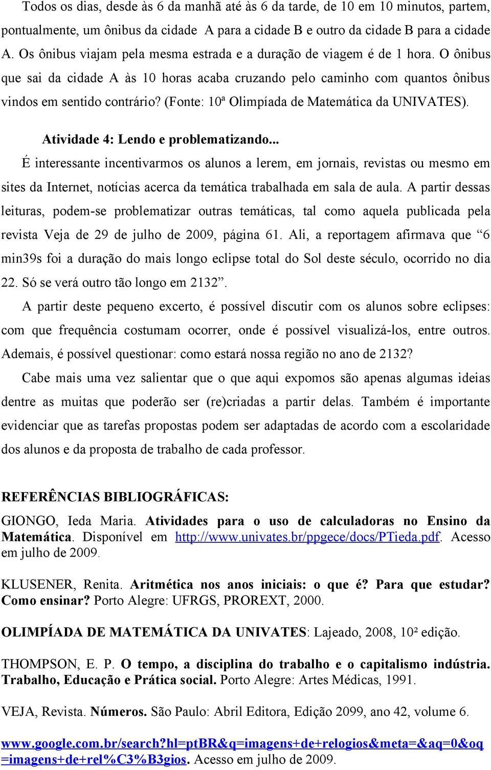 (Fonte: 10ª Olimpíada de Matemática da UNIVATES). Atividade 4: Lendo e problematizando.