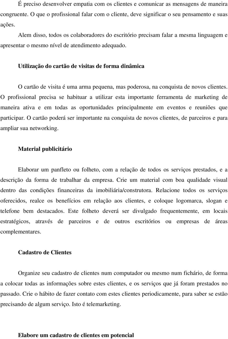 Utilização do cartão de visitas de forma dinâmica O cartão de visita é uma arma pequena, mas poderosa, na conquista de novos clientes.