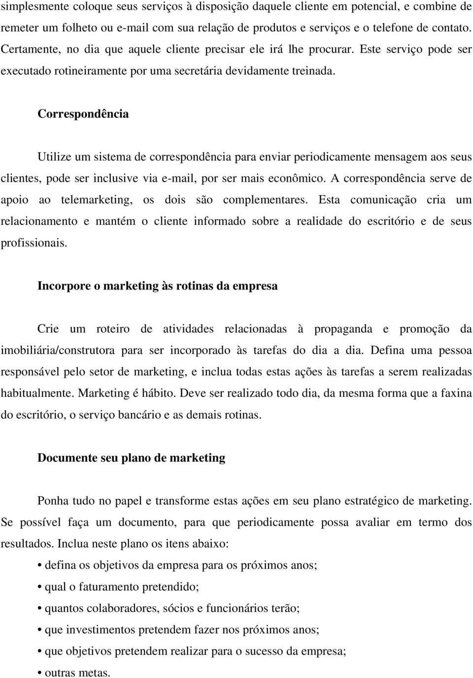 Correspondência Utilize um sistema de correspondência para enviar periodicamente mensagem aos seus clientes, pode ser inclusive via e-mail, por ser mais econômico.