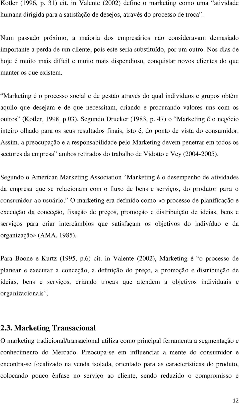 Nos dias de hoje é muito mais difícil e muito mais dispendioso, conquistar novos clientes do que manter os que existem.