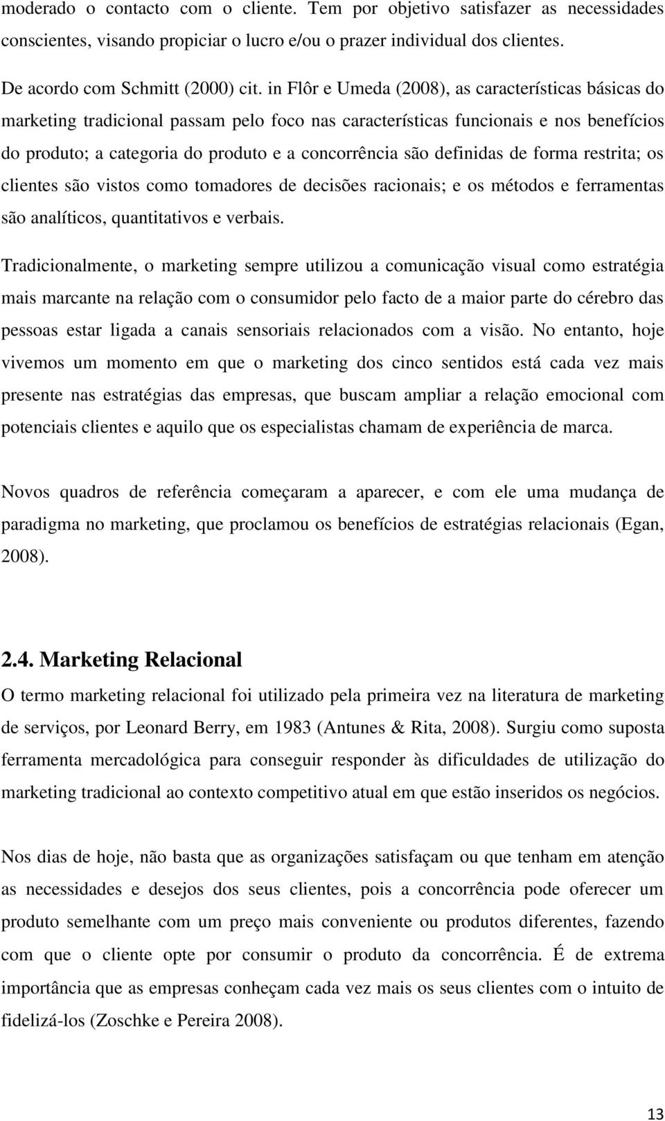 definidas de forma restrita; os clientes são vistos como tomadores de decisões racionais; e os métodos e ferramentas são analíticos, quantitativos e verbais.