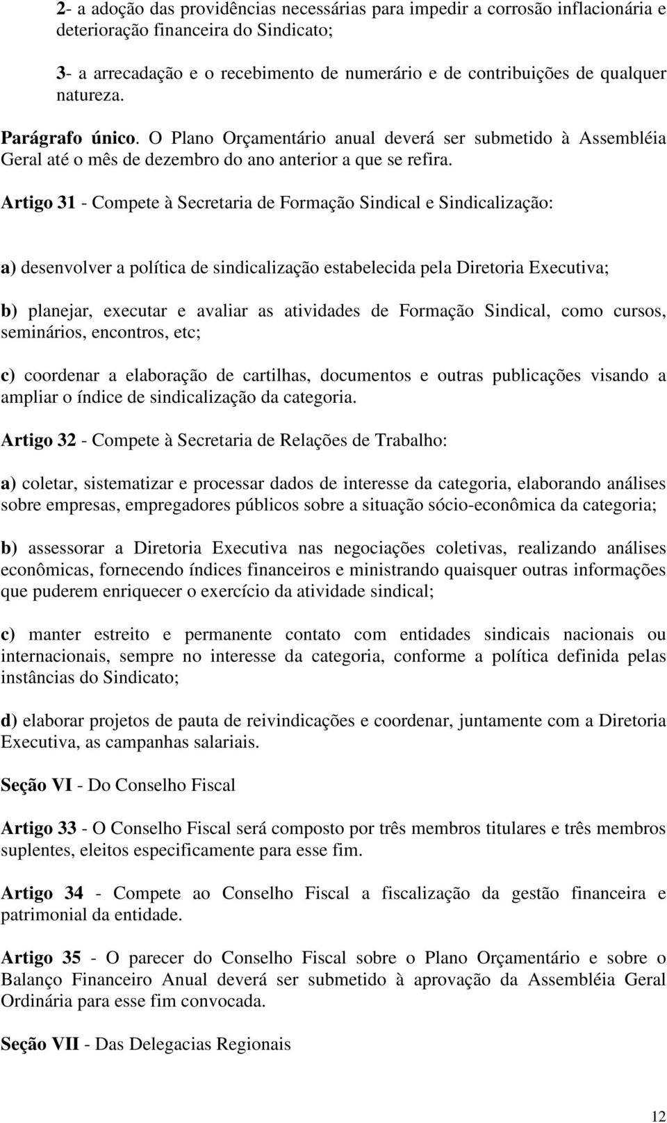 Artigo 31 - Compete à Secretaria de Formação Sindical e Sindicalização: a) desenvolver a política de sindicalização estabelecida pela Diretoria Executiva; b) planejar, executar e avaliar as