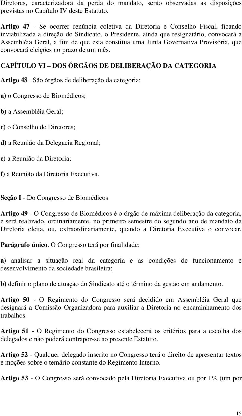 esta constitua uma Junta Governativa Provisória, que convocará eleições no prazo de um mês.