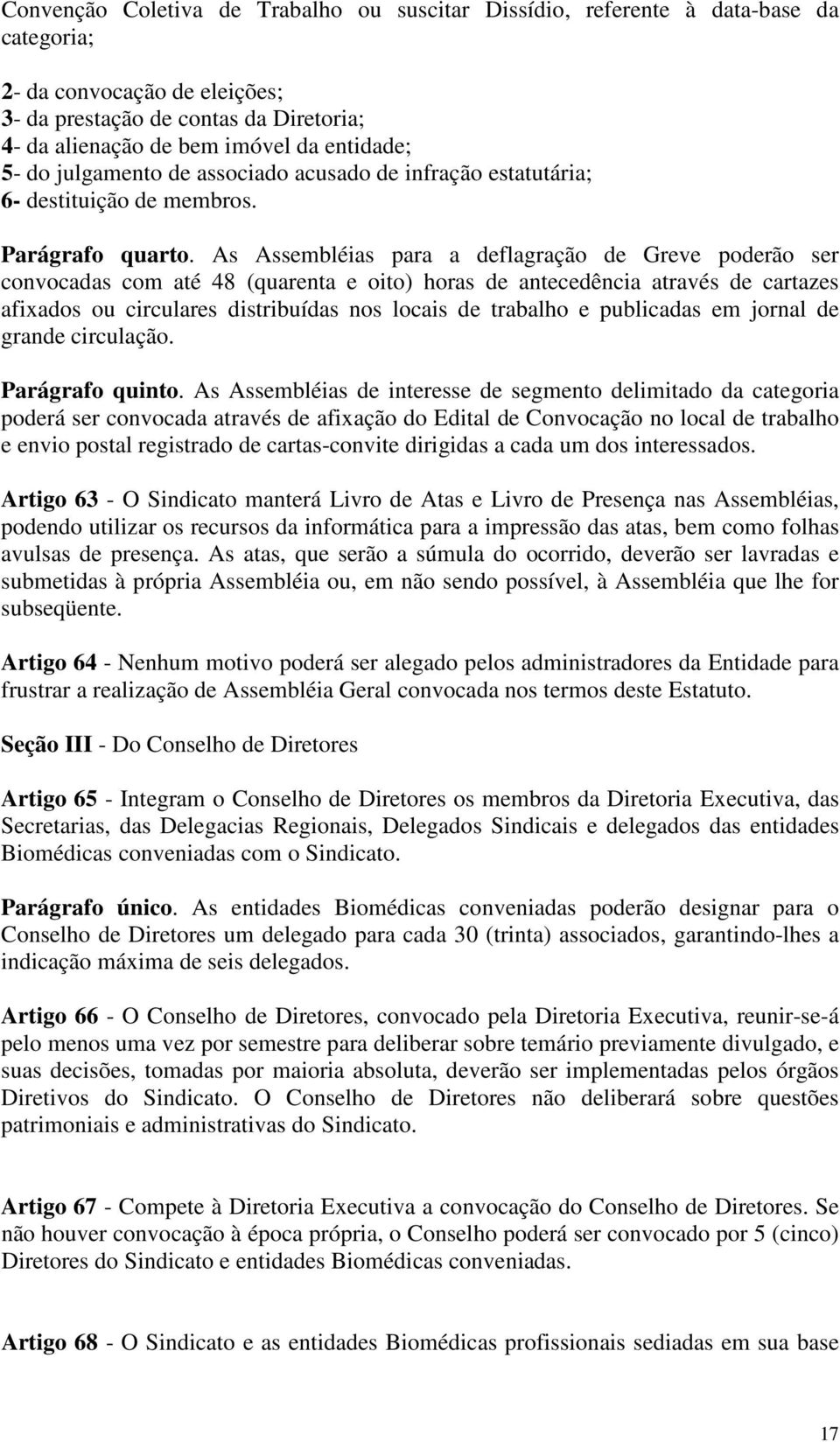 As Assembléias para a deflagração de Greve poderão ser convocadas com até 48 (quarenta e oito) horas de antecedência através de cartazes afixados ou circulares distribuídas nos locais de trabalho e