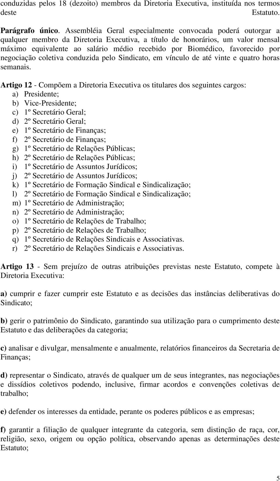 favorecido por negociação coletiva conduzida pelo Sindicato, em vínculo de até vinte e quatro horas semanais.