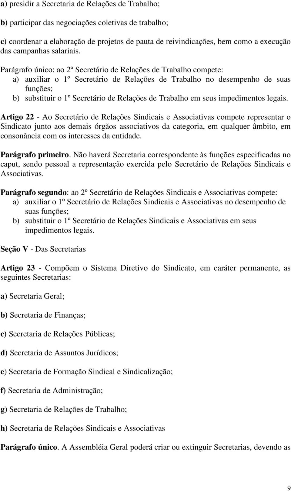 Parágrafo único: ao 2º Secretário de Relações de Trabalho compete: a) auxiliar o 1º Secretário de Relações de Trabalho no desempenho de suas funções; b) substituir o 1º Secretário de Relações de