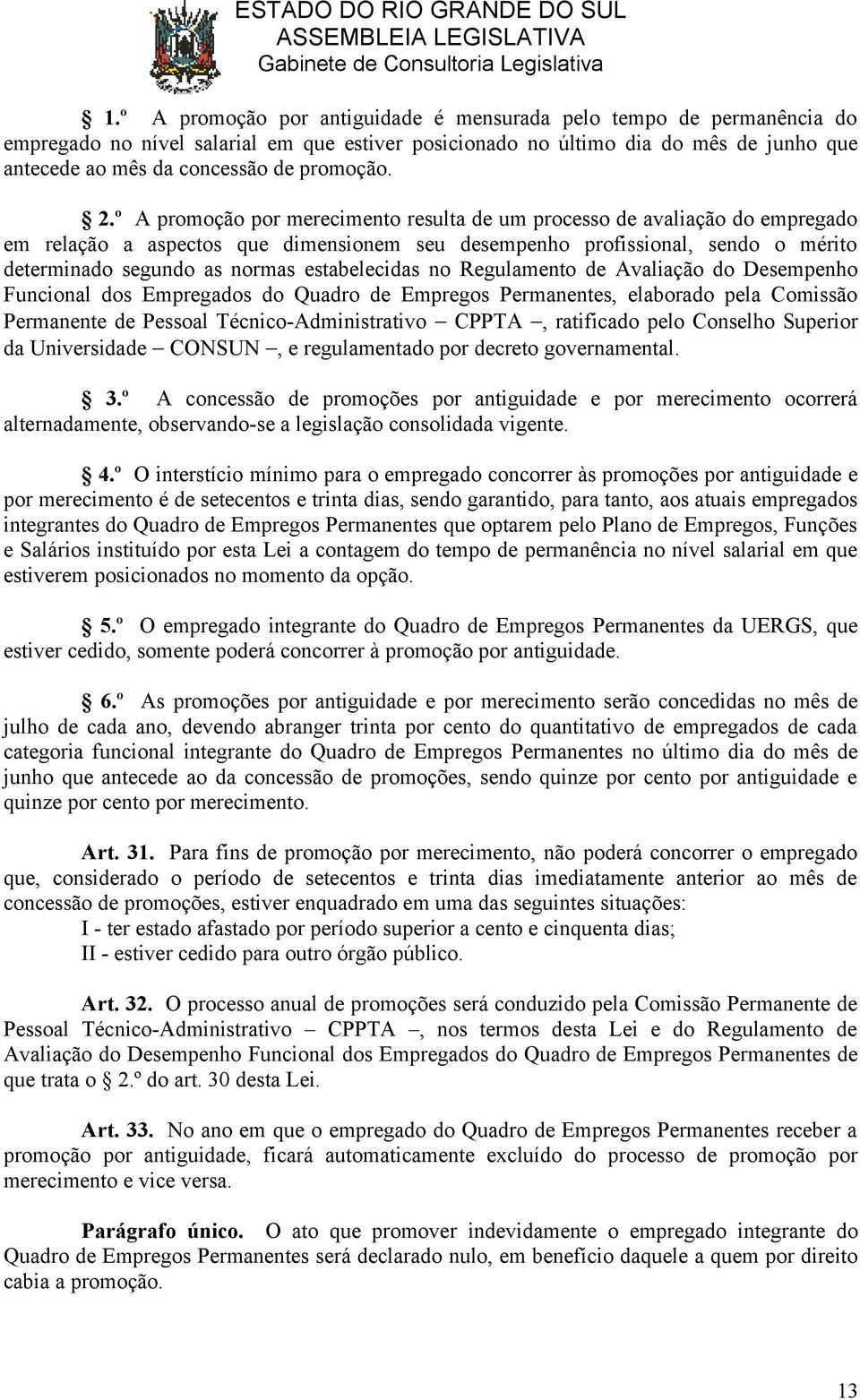 º A promoção por merecimento resulta de um processo de avaliação do empregado em relação a aspectos que dimensionem seu desempenho profissional, sendo o mérito determinado segundo as normas