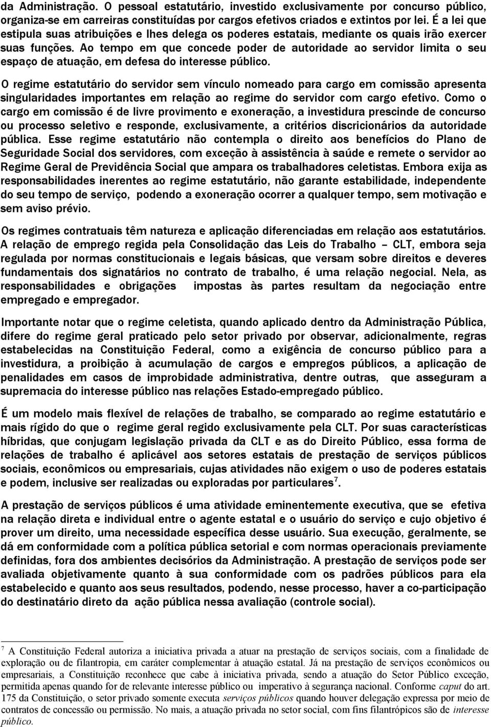 Ao tempo em que concede poder de autoridade ao servidor limita o seu espaço de atuação, em defesa do interesse público.