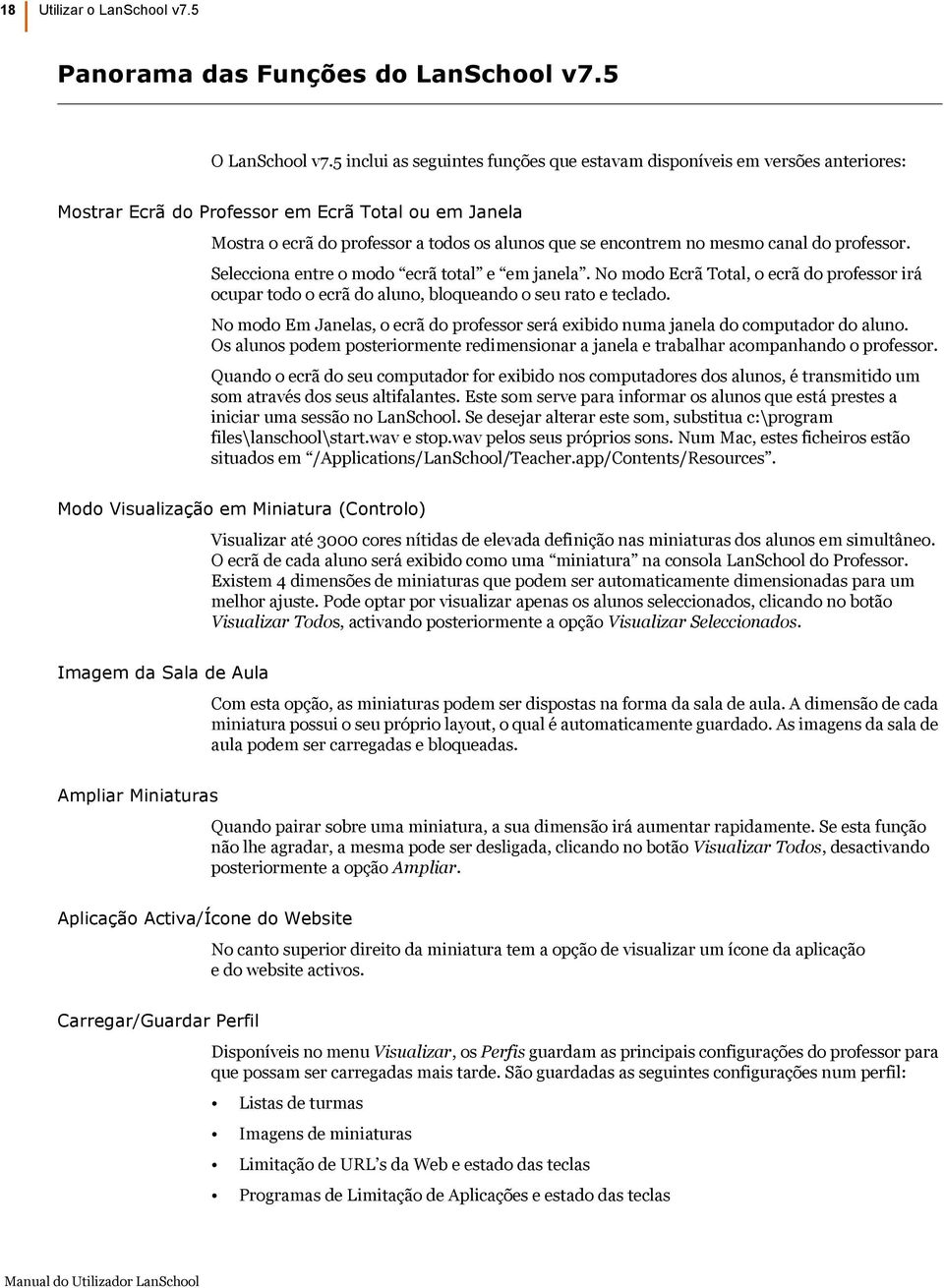 mesmo canal do professor. Selecciona entre o modo ecrã total e em janela. No modo Ecrã Total, o ecrã do professor irá ocupar todo o ecrã do aluno, bloqueando o seu rato e teclado.