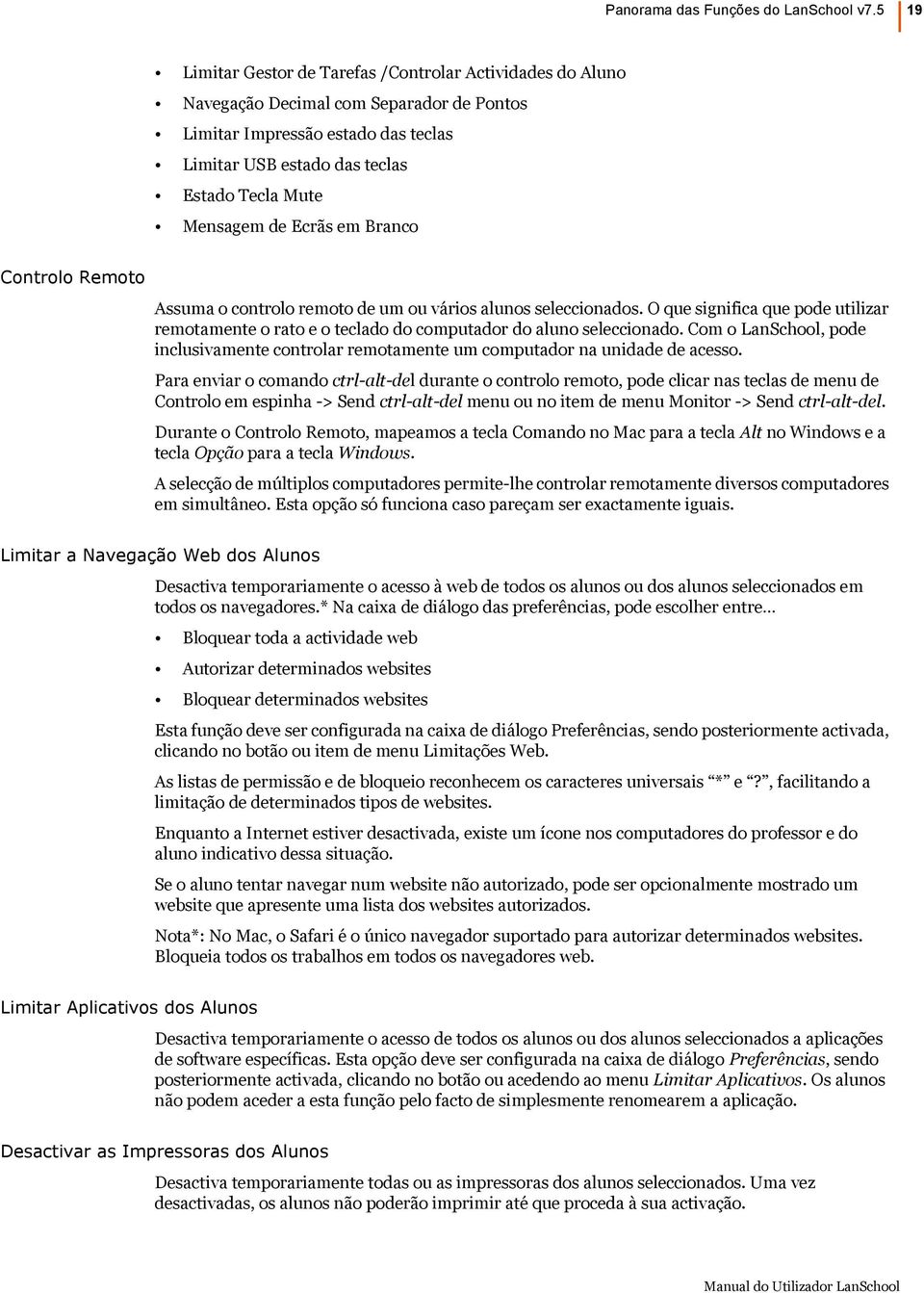 de Ecrãs em Branco Controlo Remoto Assuma o controlo remoto de um ou vários alunos seleccionados. O que significa que pode utilizar remotamente o rato e o teclado do computador do aluno seleccionado.