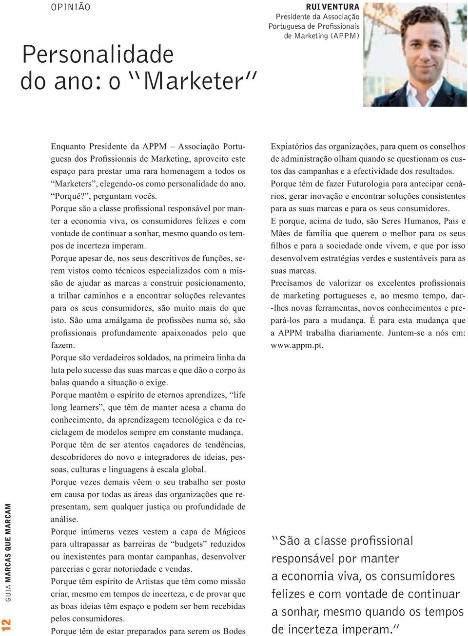 Porque são a classe profissional responsável por manter a economia viva, os consumidores felizes e com vontade de continuar a sonhar, mesmo quando os tempos de incerteza imperam.