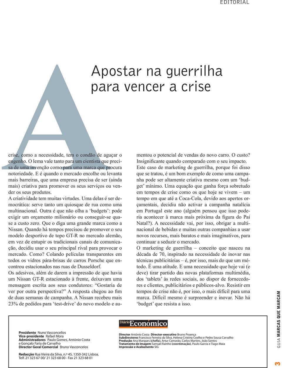 O lema vale tanto para um cientista que precisa de uma invenção como para uma marca que procura notoriedade.