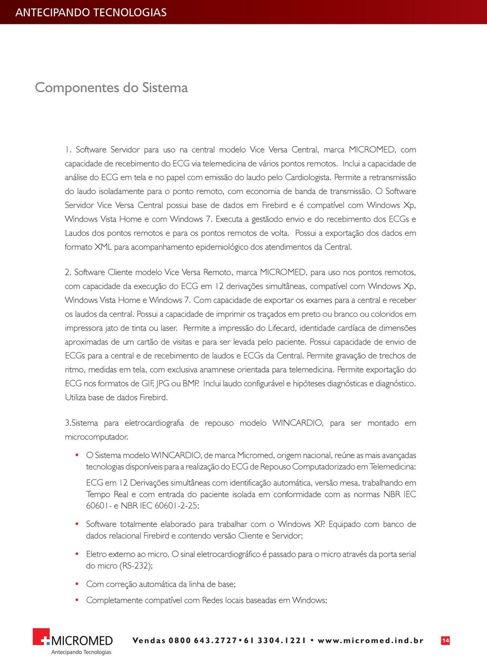 Inclui a capacidade de análise do ECG em tela e no papel com emissão do laudo pelo Cardiologista.