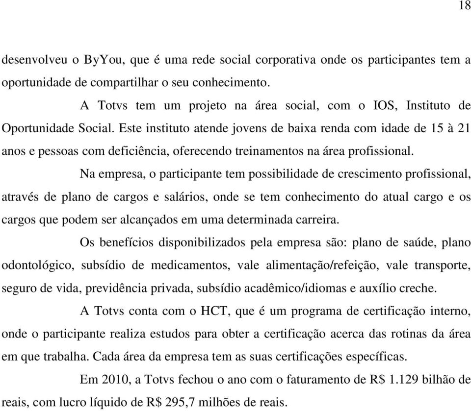 Este instituto atende jovens de baixa renda com idade de 15 à 21 anos e pessoas com deficiência, oferecendo treinamentos na área profissional.