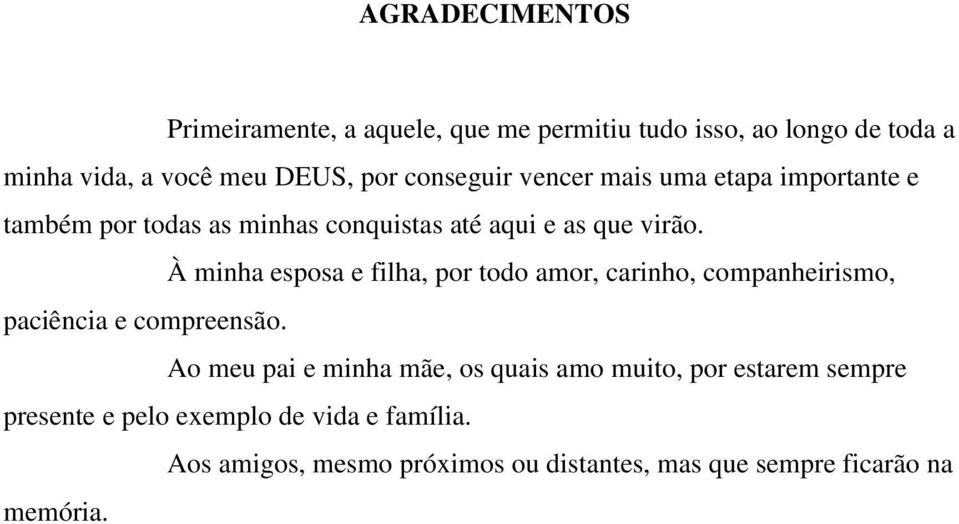 À minha esposa e filha, por todo amor, carinho, companheirismo, paciência e compreensão.