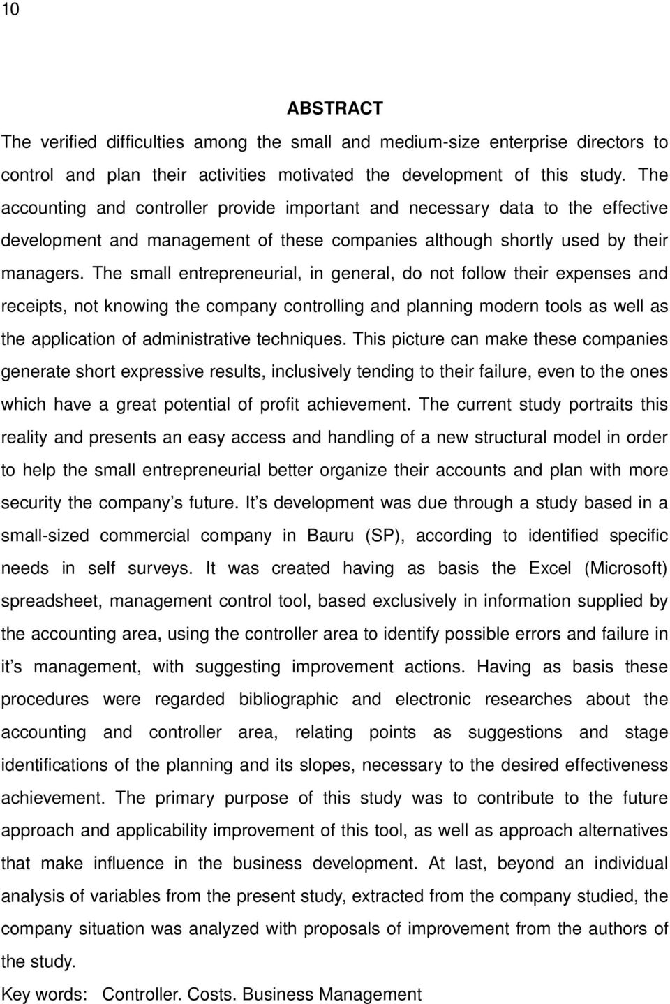 The small entrepreneurial, in general, do not follow their expenses and receipts, not knowing the company controlling and planning modern tools as well as the application of administrative techniques.