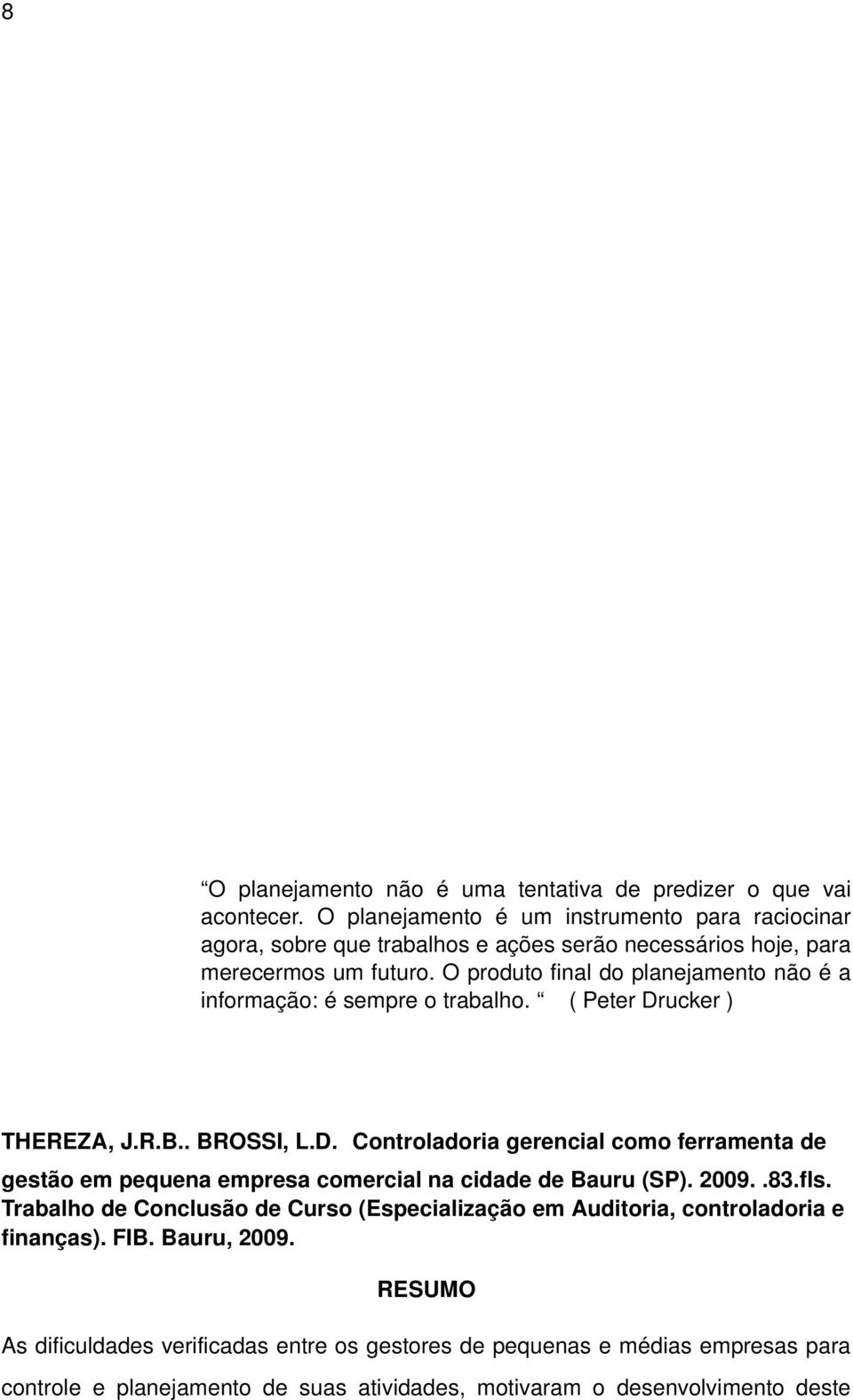 O produto final do planejamento não é a informação: é sempre o trabalho. ( Peter Dr