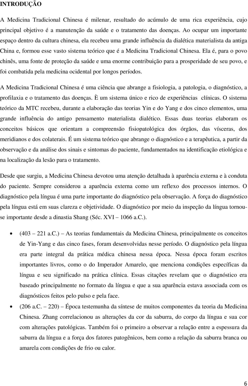 Chinesa. Ela é, para o povo chinês, uma fonte de proteção da saúde e uma enorme contribuição para a prosperidade de seu povo, e foi combatida pela medicina ocidental por longos períodos.