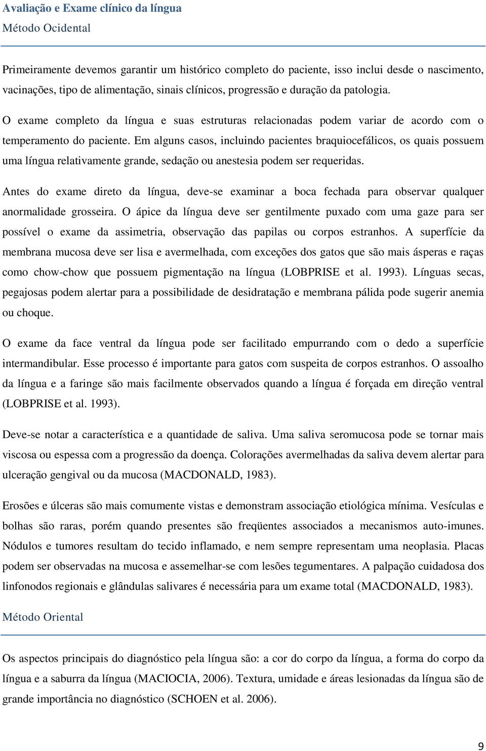 Em alguns casos, incluindo pacientes braquiocefálicos, os quais possuem uma língua relativamente grande, sedação ou anestesia podem ser requeridas.