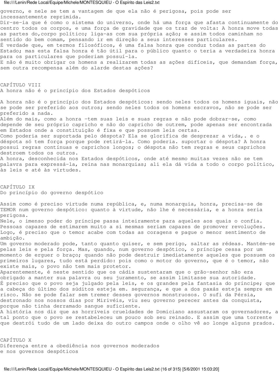 político; liga-as com sua própria ação; e assim todos caminham no sentido do bem comam, pensando ir em direção a seus interesses particulares.