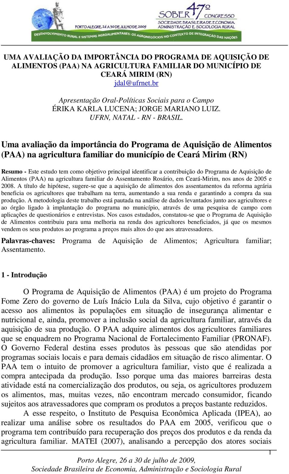 Uma avaliação da importância do Programa de Aquisição de Alimentos (PAA) na agricultura familiar do município de Ceará Mirim (RN) Resumo - Este estudo tem como objetivo principal identificar a