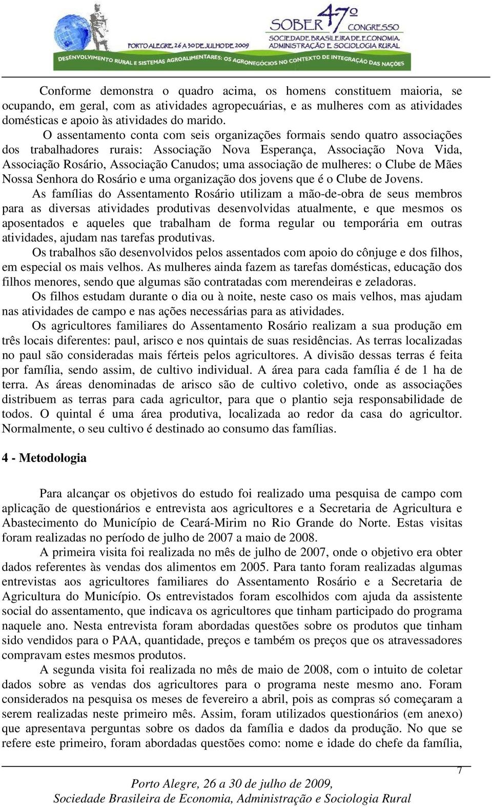 associação de mulheres: o Clube de Mães Nossa Senhora do Rosário e uma organização dos jovens que é o Clube de Jovens.