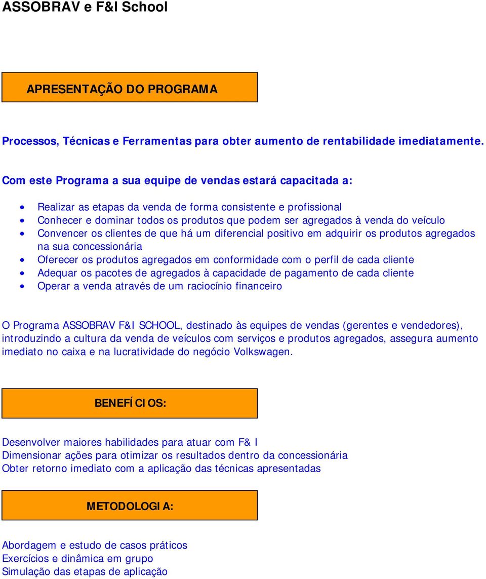 veículo Convencer os clientes de que há um diferencial positivo em adquirir os produtos agregados na sua concessionária Oferecer os produtos agregados em conformidade com o perfil de cada cliente