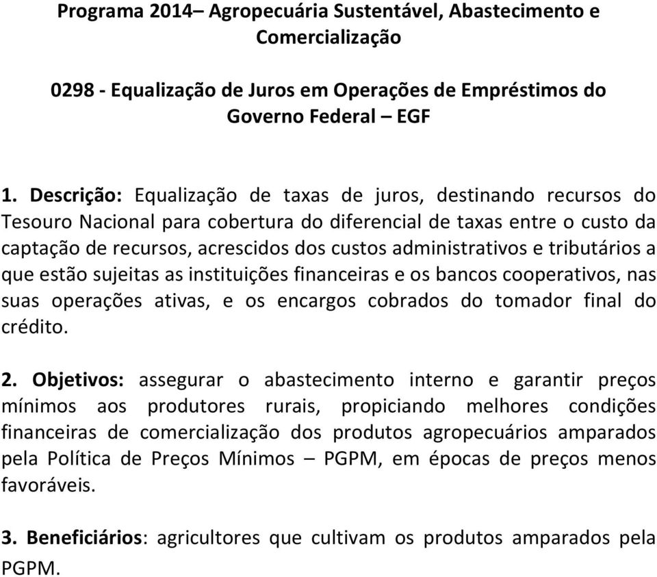 e tributários a que estão sujeitas as instituições financeiras e os bancos cooperativos, nas suas operações ativas, e os encargos cobrados do tomador final do crédito. 2.