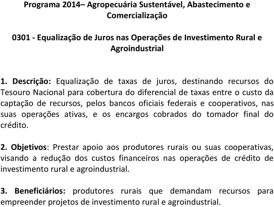 bancos oficiais federais e cooperativos, nas suas operações ativas, e os encargos cobrados do tomador final do crédito. 2.