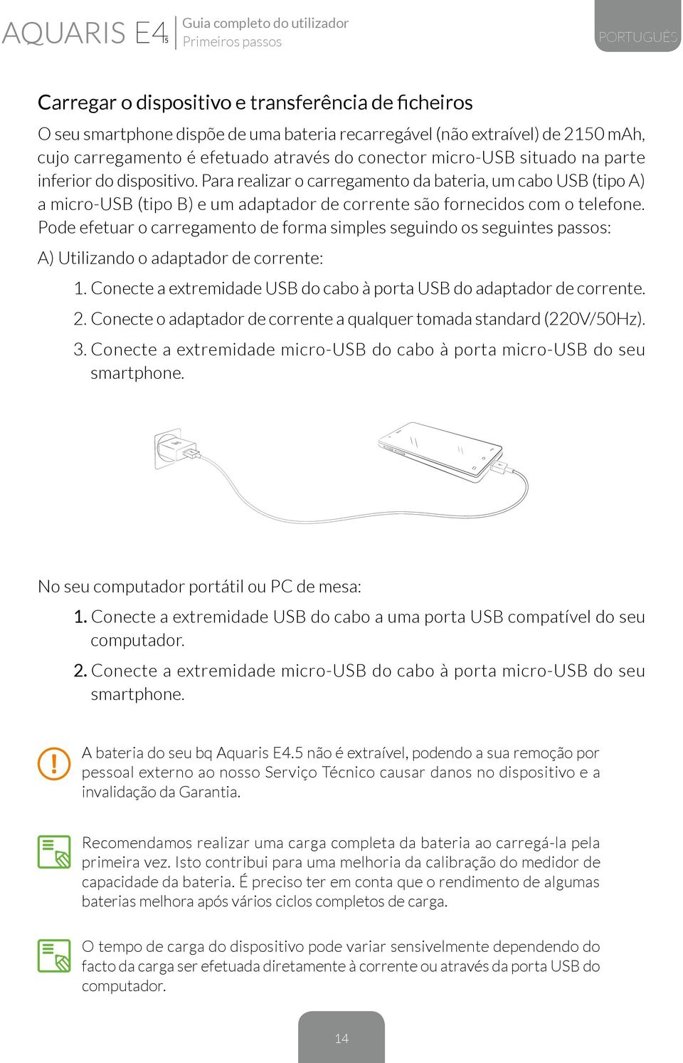 Para realizar o carregamento da bateria, um cabo USB (tipo A) a micro-usb (tipo B) e um adaptador de corrente são fornecidos com o telefone.