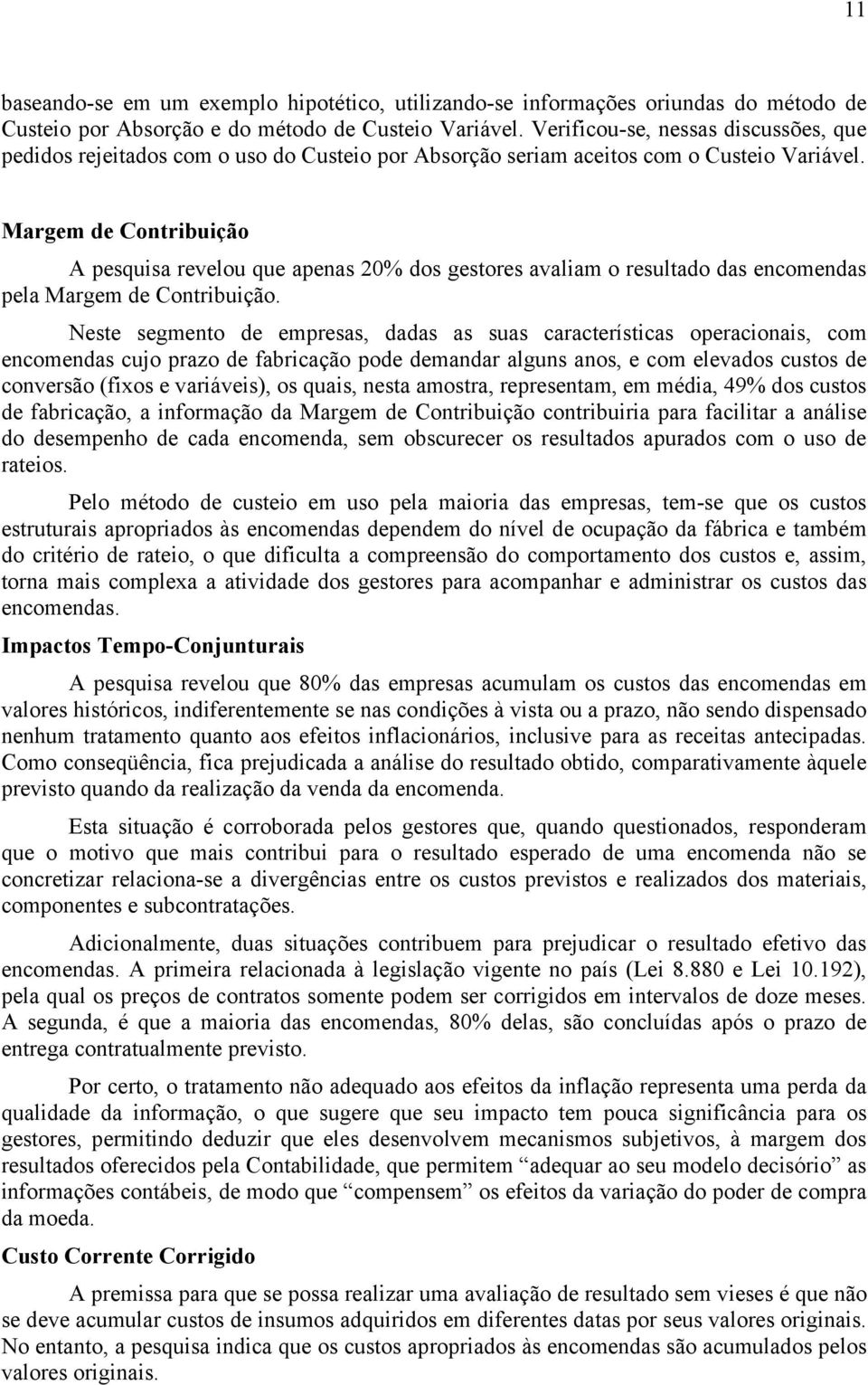 Margem de Contribuição A pesquisa revelou que apenas 20% dos gestores avaliam o resultado das encomendas pela Margem de Contribuição.