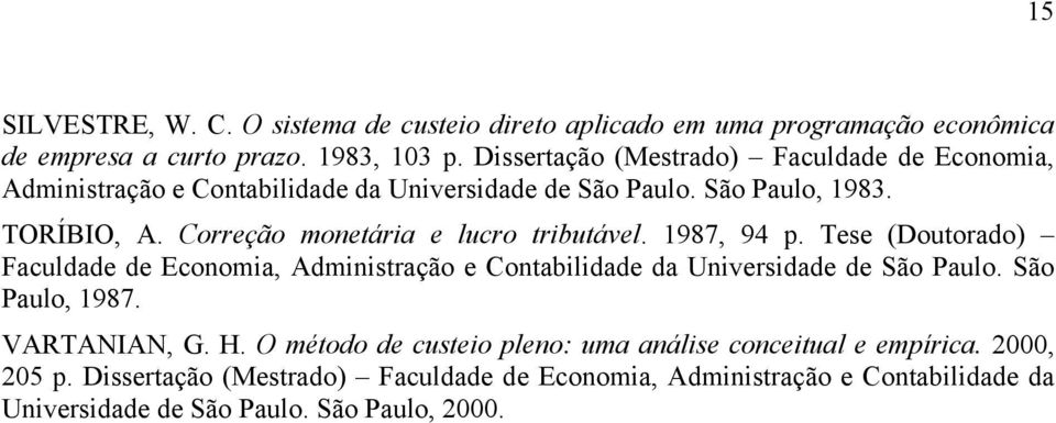 Correção monetária e lucro tributável. 1987, 94 p. Tese (Doutorado) Faculdade de Economia, Administração e Contabilidade da Universidade de São Paulo.