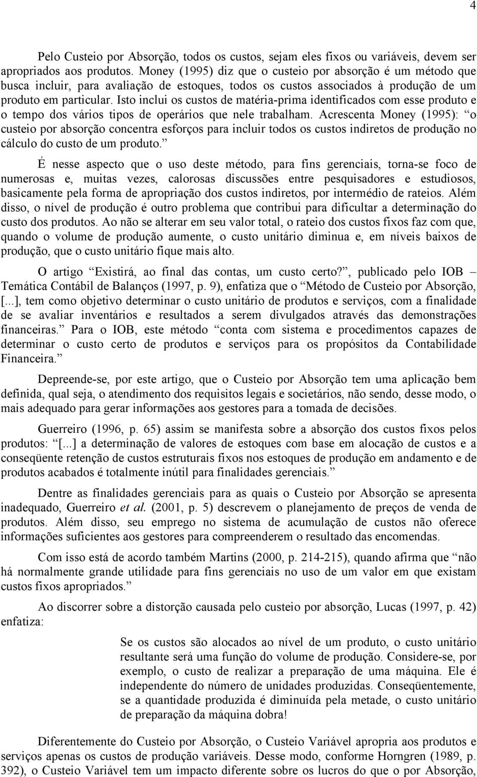 Isto inclui os custos de matéria-prima identificados com esse produto e o tempo dos vários tipos de operários que nele trabalham.