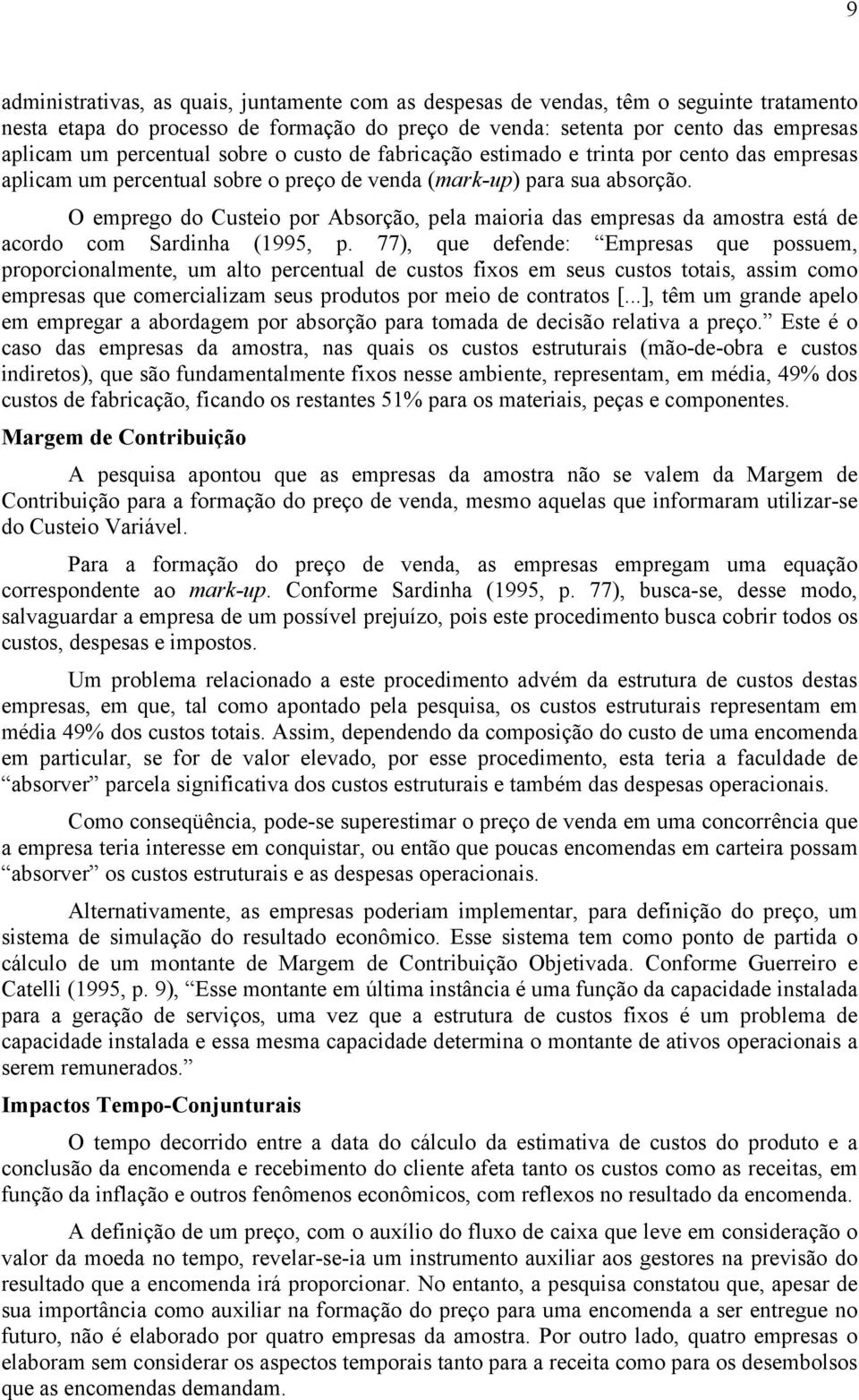 O emprego do Custeio por Absorção, pela maioria das empresas da amostra está de acordo com Sardinha (1995, p.