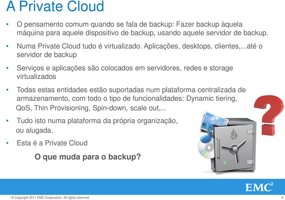 ..até o servidor de backup Serviços e aplicações são colocados em servidores, redes e storage virtualizados Todas estas entidades estão suportadas num