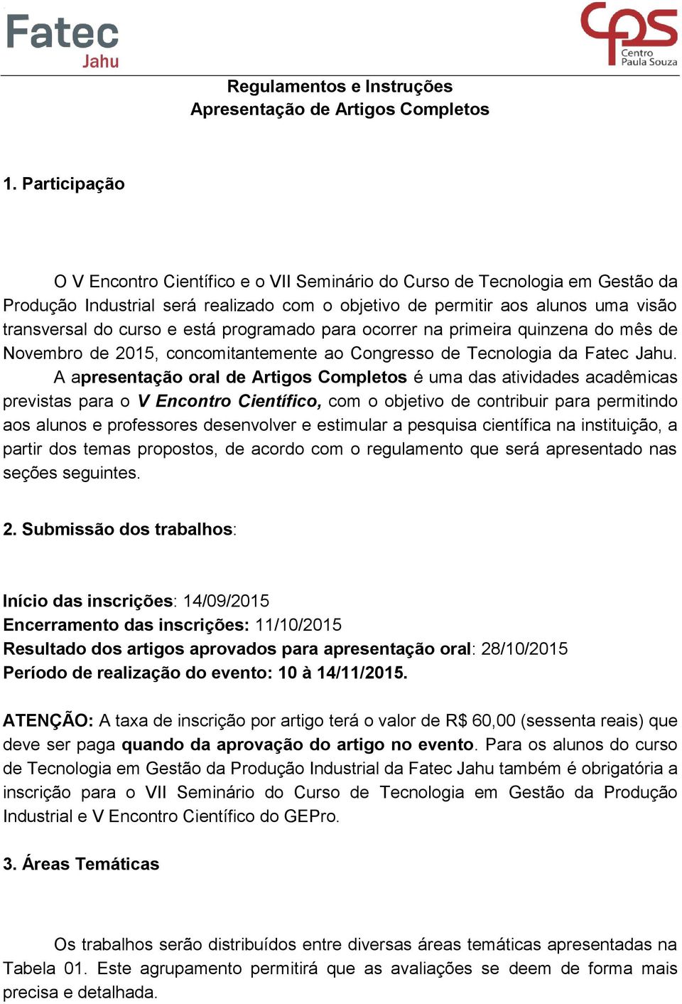 está programado para ocorrer na primeira quinzena do mês de Novembro de 2015, concomitantemente ao Congresso de Tecnologia da Fatec Jahu.