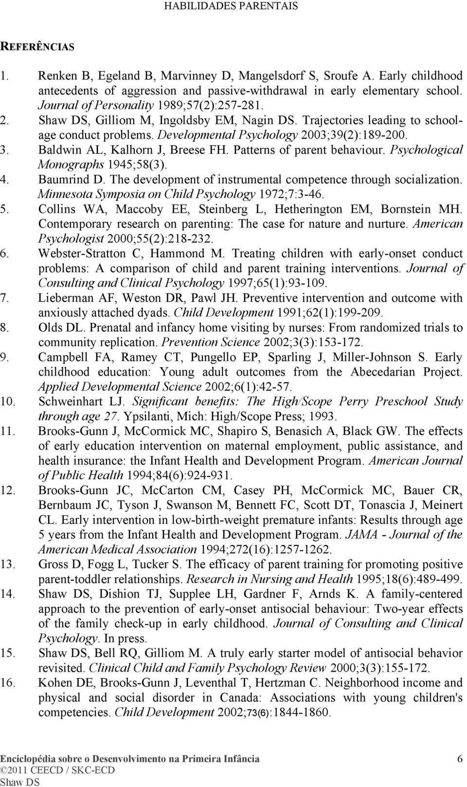 Baldwin AL, Kalhorn J, Breese FH. Patterns of parent behaviour. Psychological Monographs 1945;58(3). 4. Baumrind D. The development of instrumental competence through socialization.