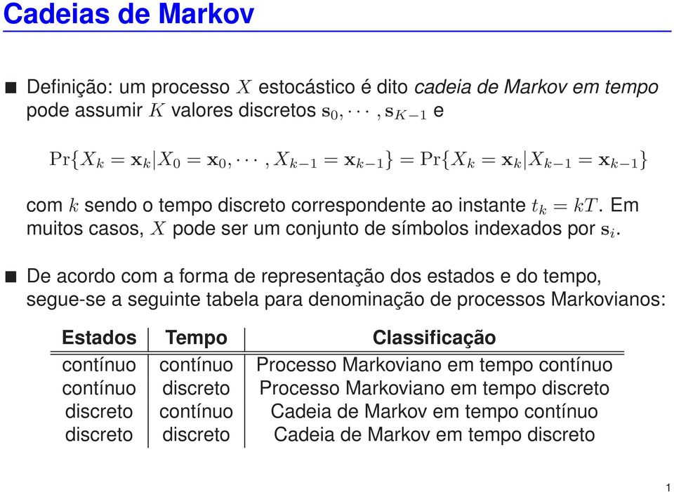 De acordo com a forma de representação dos estados e do tempo, segue-se a seguinte tabela para denominação de processos Markovianos: Estados Tempo Classificação contínuo contínuo