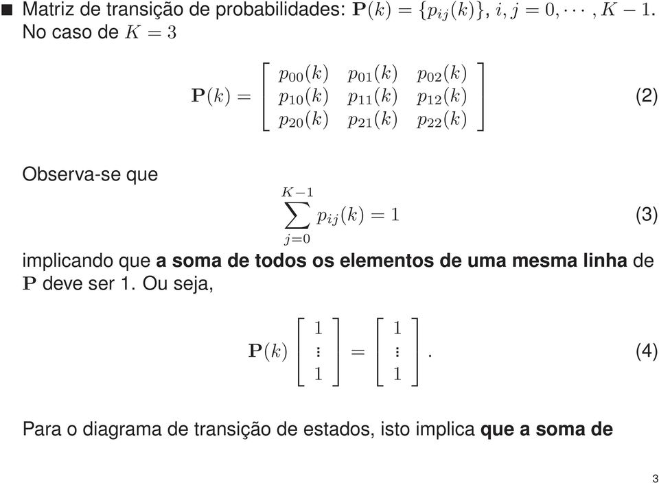 22 (k) Observa-se que K 1 j=0 p ij (k) = 1 (3) implicando que a soma de todos os elementos de uma