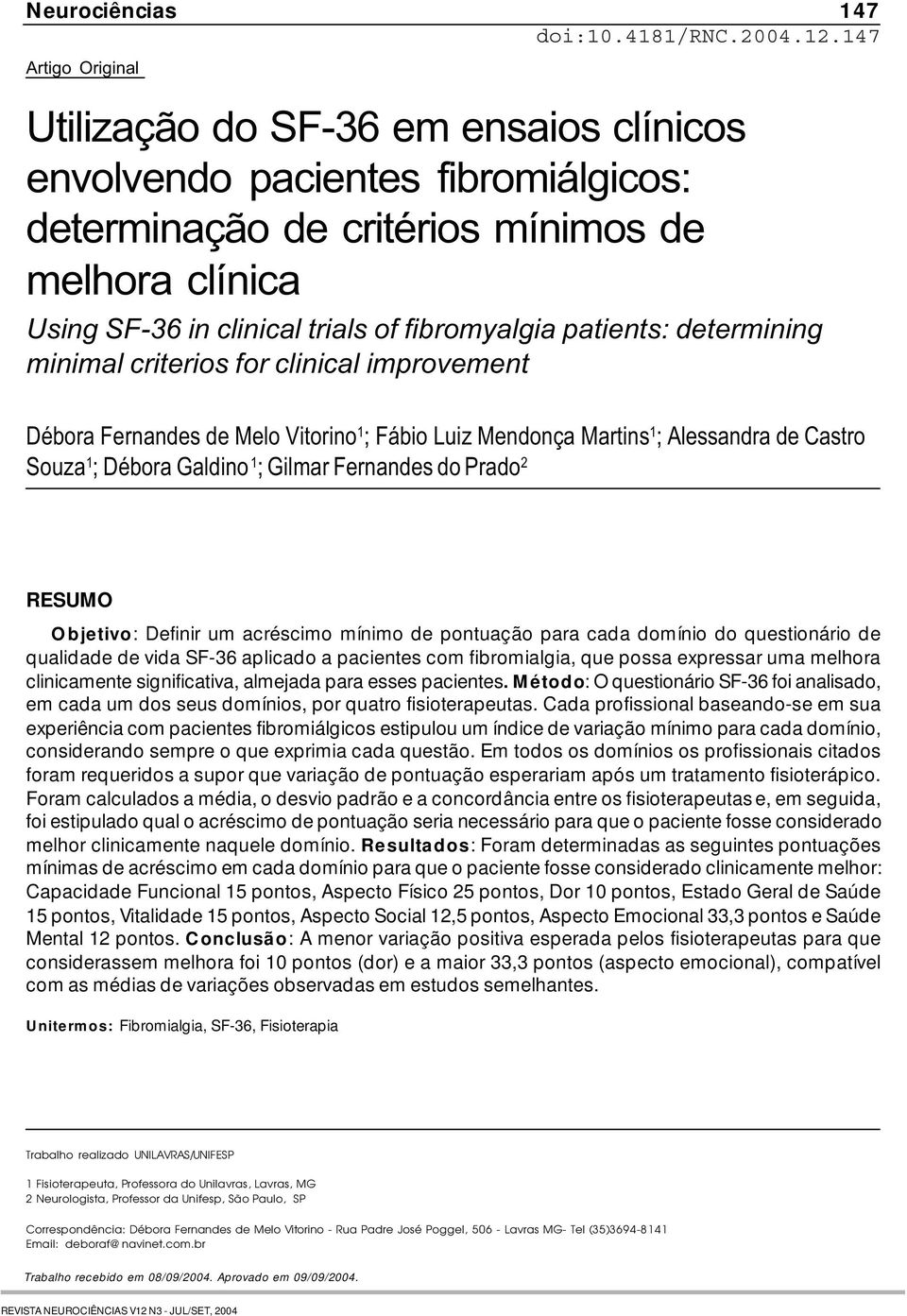 determining minimal criterios for clinical improvement Débora Fernandes de Melo Vitorino 1 ; Fábio Luiz Mendonça Martins 1 ; Alessandra de Castro Souza 1 ; Débora Galdino 1 ; Gilmar Fernandes do